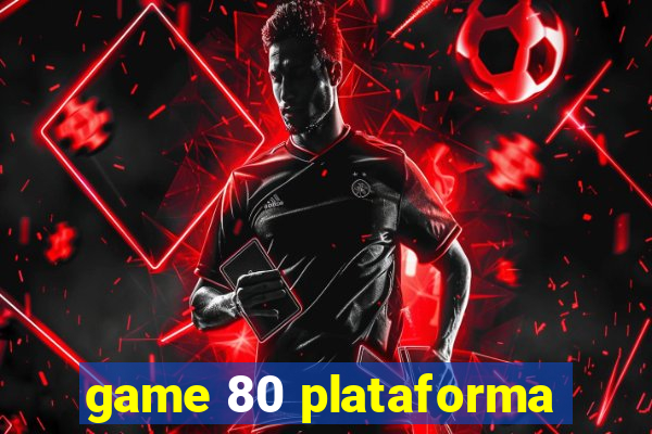 game 80 plataforma